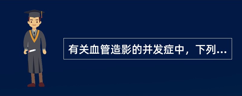 有关血管造影的并发症中，下列哪项可除外（）