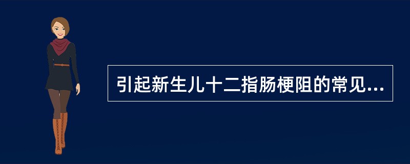 引起新生儿十二指肠梗阻的常见疾病有（）