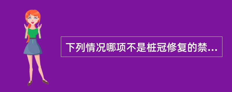 下列情况哪项不是桩冠修复的禁忌证（）.