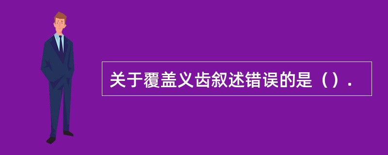 关于覆盖义齿叙述错误的是（）.