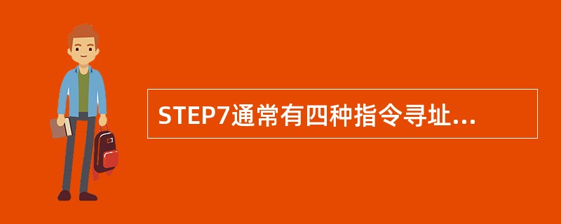 STEP7通常有四种指令寻址方式，分别是立即寻址、存贮器直接寻址、存贮器（）寻址