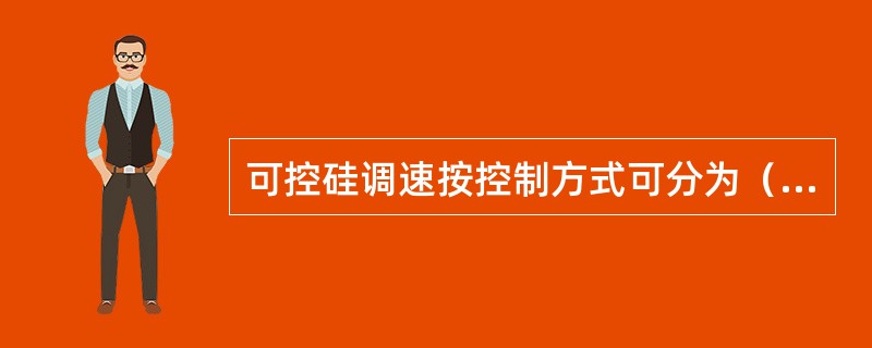 可控硅调速按控制方式可分为（）（）（）三种。