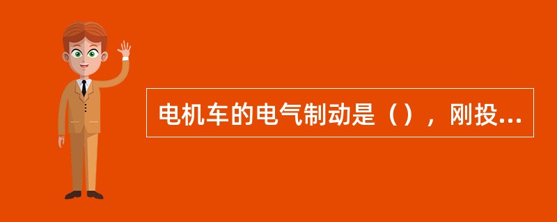 电机车的电气制动是（），刚投入时，车速高，需接入（）电阻。