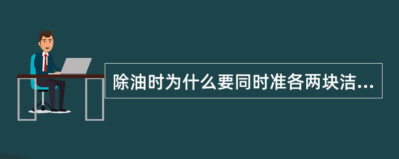 除油时为什么要同时准各两块洁净的抹布？