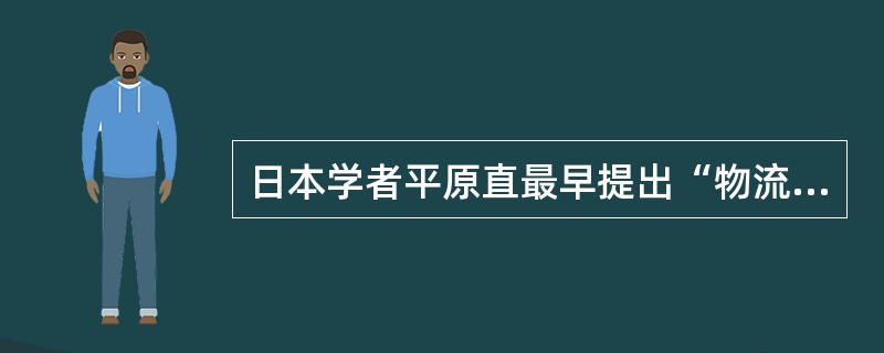 日本学者平原直最早提出“物流”一词，在日本被尊称为“物流之父”。