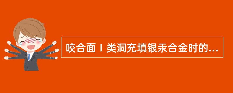 咬合面Ⅰ类洞充填银汞合金时的制备要点之一为（）.