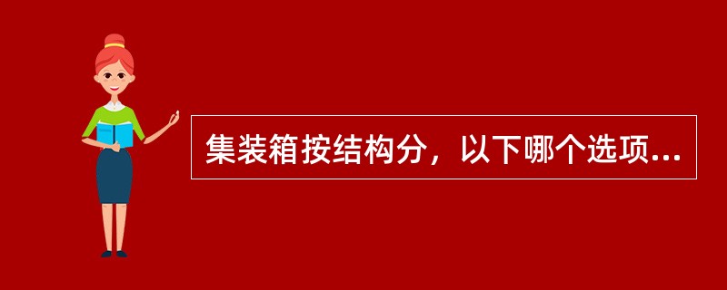 集装箱按结构分，以下哪个选项正确的是（）。