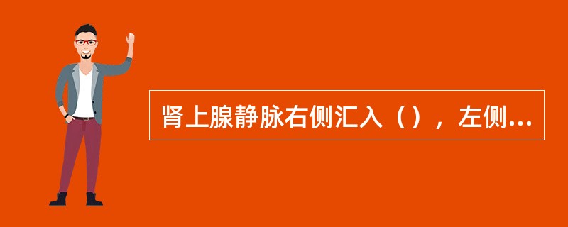 肾上腺静脉右侧汇入（），左侧汇入（）。