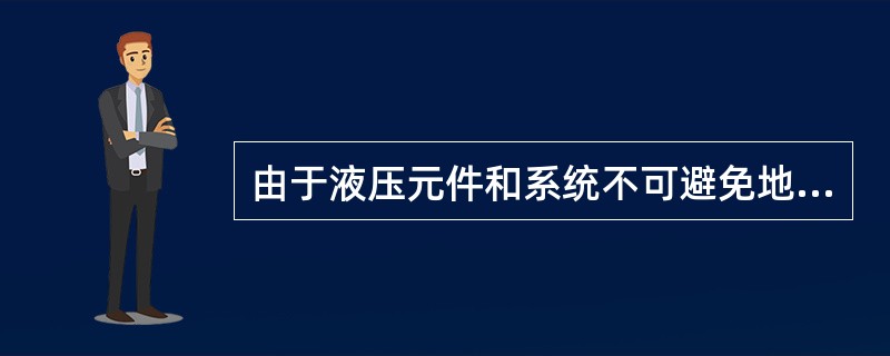 由于液压元件和系统不可避免地存在泄露和发热，所以为保证系统正常工作必须在闭式系统