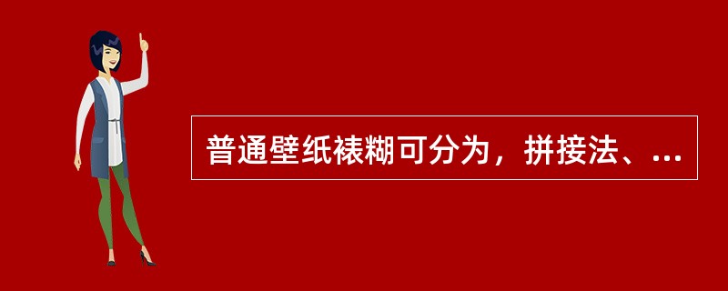 普通壁纸裱糊可分为，拼接法、搭接法、推贴法。