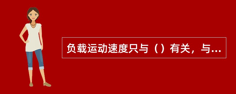 负载运动速度只与（）有关，与（）无关。