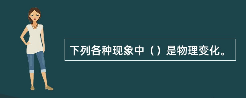 下列各种现象中（）是物理变化。
