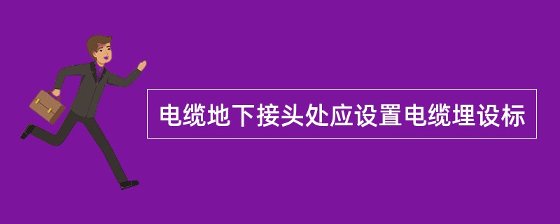 电缆地下接头处应设置电缆埋设标