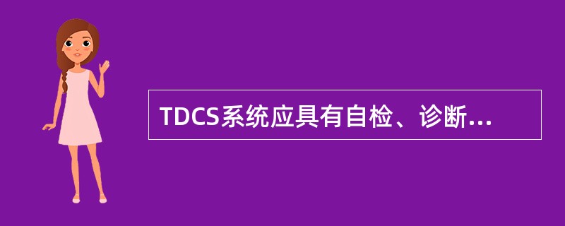 TDCS系统应具有自检、诊断、报警、存储再现等功能。