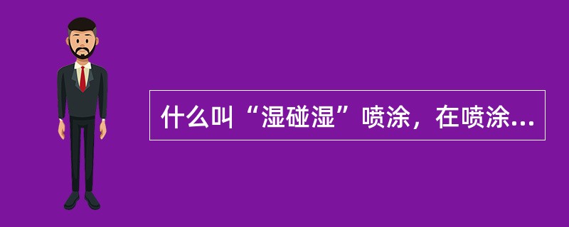 什么叫“湿碰湿”喷涂，在喷涂施工中哪些工序，哪些品种可进行“湿碰湿”喷涂，怎样操