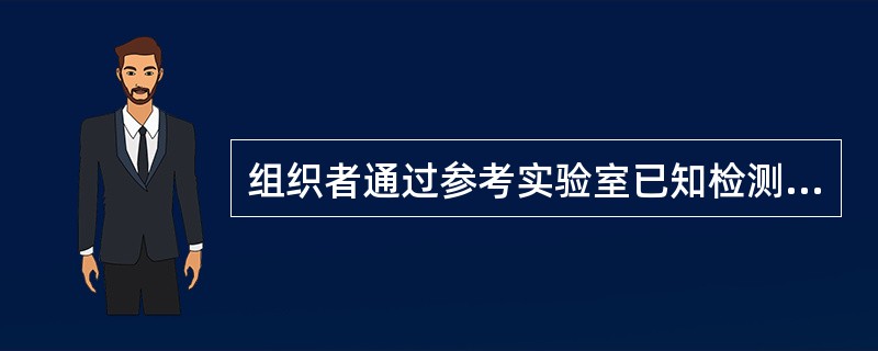 组织者通过参考实验室已知检测物品的被测量值，该检测物品被发放给其他实验室后，将其