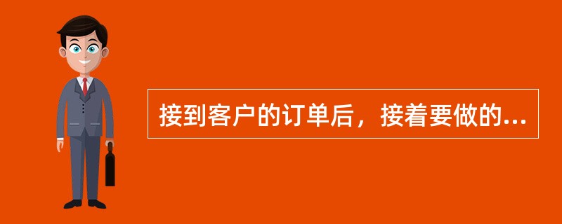 接到客户的订单后，接着要做的工作是对客户的信用额度进行调查。