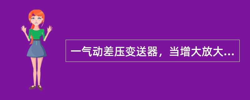 一气动差压变送器，当增大放大器的放大倍数时，则仪表测量范围（）.