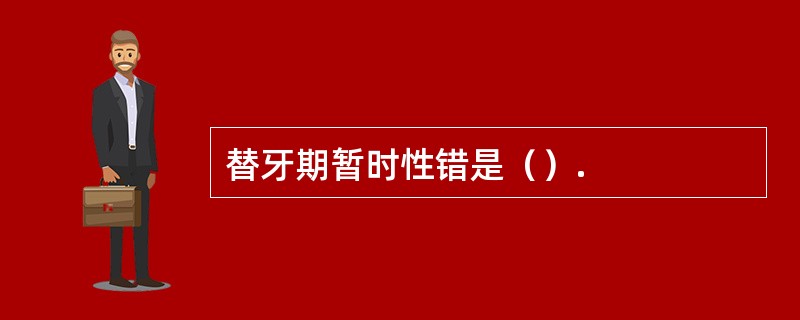 替牙期暂时性错是（）.