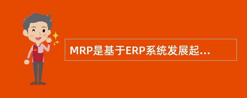 MRP是基于ERP系统发展起来的，是一个整体的数据库系统。