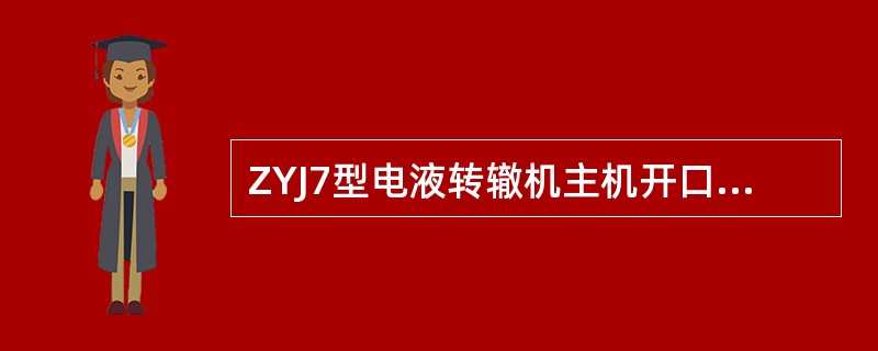 ZYJ7型电液转辙机主机开口要求160+5MM副机缺口要求75+5MM。