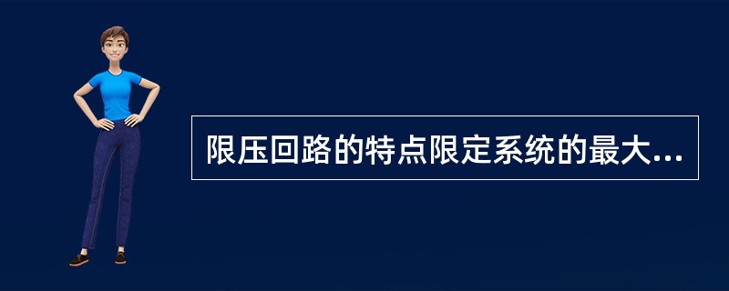 限压回路的特点限定系统的最大压力不超过预定植，防止系统过载，起（）保护作用。