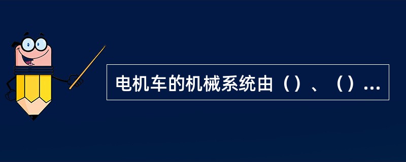电机车的机械系统由（）、（）、（）、（）、（）、（）、（）、（）组成。