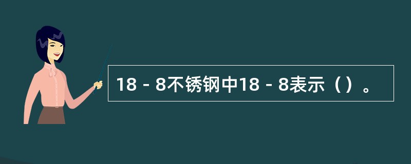 18－8不锈钢中18－8表示（）。