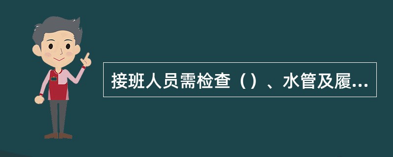 接班人员需检查（）、水管及履带的完好情况。