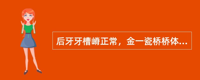 后牙牙槽嵴正常，金一瓷桥桥体与牙嵴的接触方式应采用（）