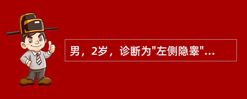 男，2岁，诊断为"左侧隐睾"，最好治疗方案为（）