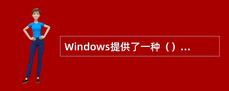 Windows提供了一种（）的操作环境。