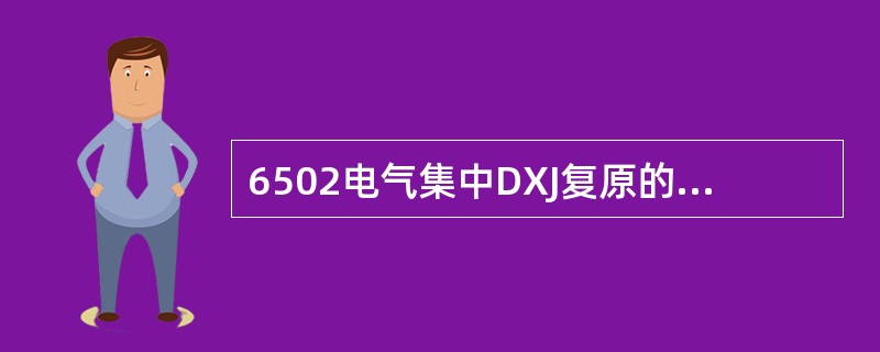 6502电气集中DXJ复原的时机是（）。