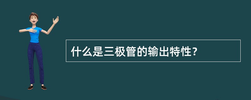 什么是三极管的输出特性？