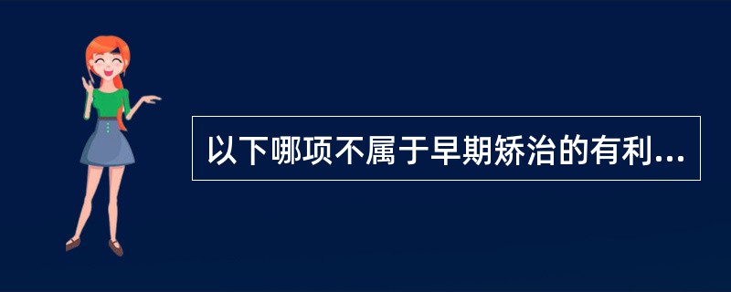 以下哪项不属于早期矫治的有利因素（）.