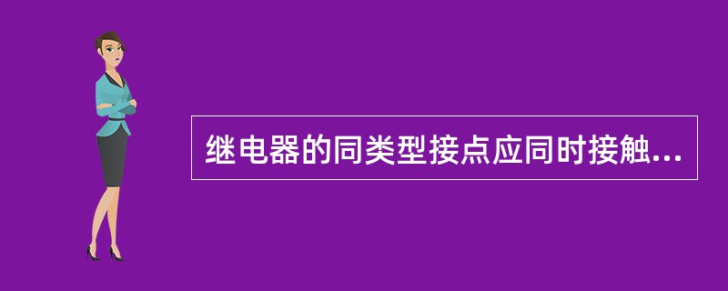 继电器的同类型接点应同时接触或同时断开，其齐度误差，加强接点与加强接点间应不大于