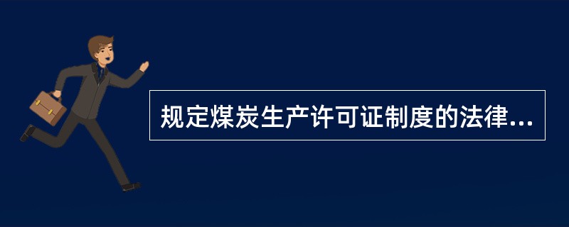 规定煤炭生产许可证制度的法律是（）。