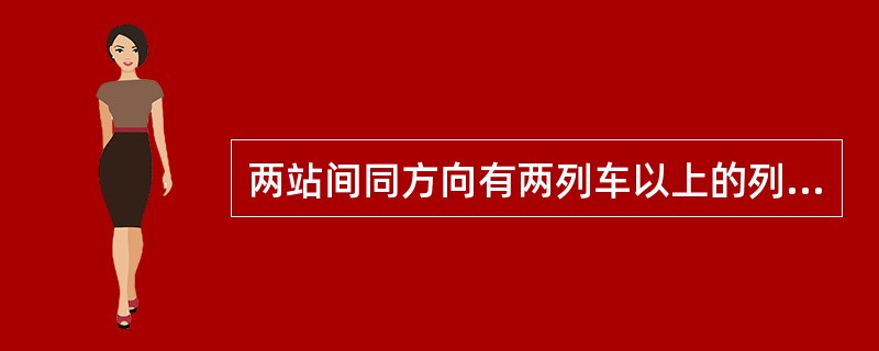 两站间同方向有两列车以上的列车，彼此间以几个闭塞分区相隔离而运行时，称为（）。