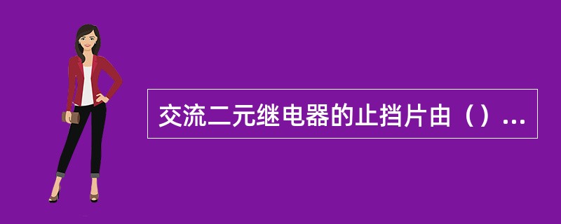 交流二元继电器的止挡片由（）厚的钢板冲裁而成。