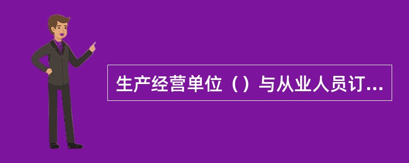 生产经营单位（）与从业人员订立协议，免除或者减轻其对从业人员因生产安全事故伤亡依