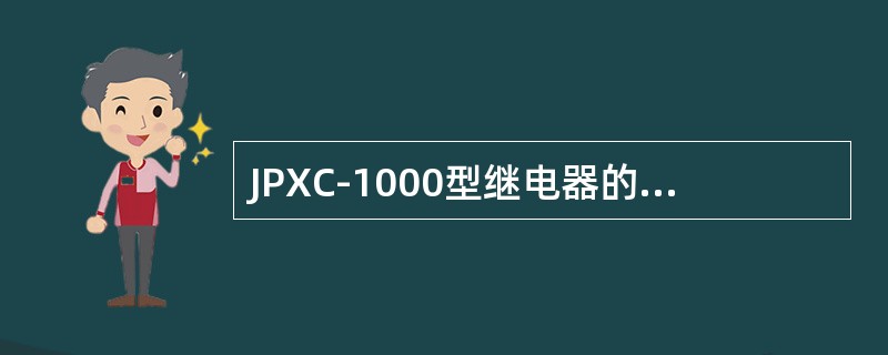 JPXC-1000型继电器的工作值不大于（）。