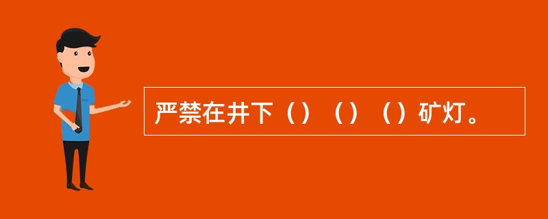 严禁在井下（）（）（）矿灯。