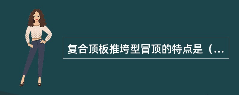 复合顶板推垮型冒顶的特点是（）。