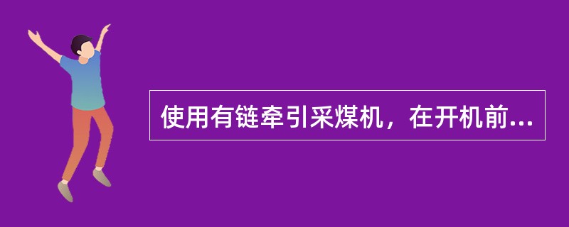 使用有链牵引采煤机，在开机前，必须先喊话或发出（），防止因牵引链跳动伤人。