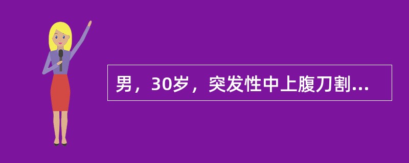 男，30岁，突发性中上腹刀割样疼痛3小时，体检：全腹部压痛、反跳痛、肌紧张。行腹