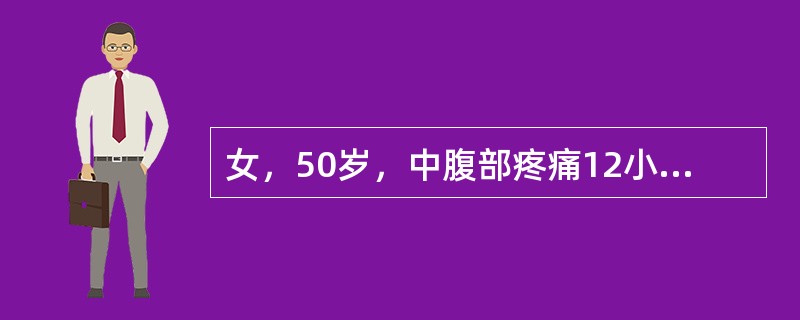 女，50岁，中腹部疼痛12小时、扩散至全腹2小时。查右下腹部有压痛，反跳痛及肌紧