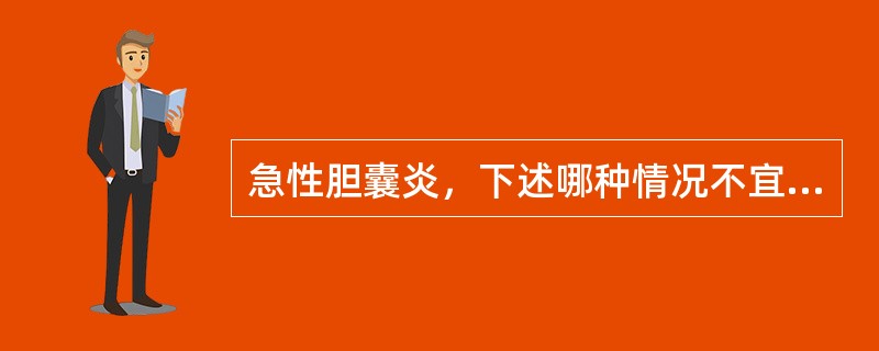 急性胆囊炎，下述哪种情况不宜行腹腔镜胆囊切除术（）