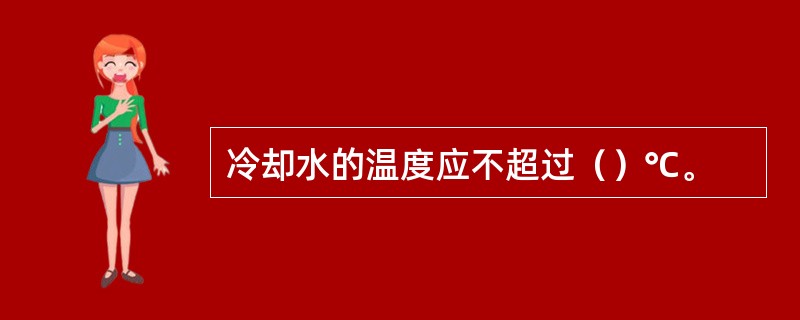 冷却水的温度应不超过（）℃。