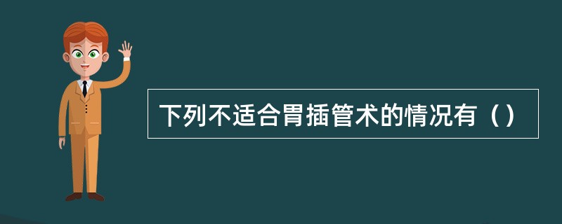 下列不适合胃插管术的情况有（）