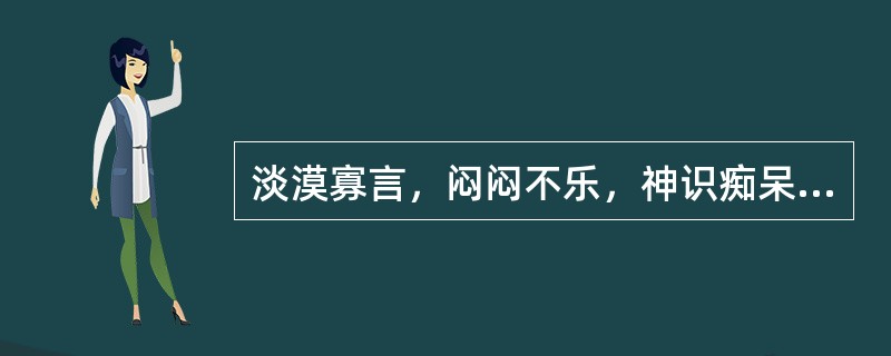 淡漠寡言，闷闷不乐，神识痴呆，喃喃自语，哭笑无常，多属于（）